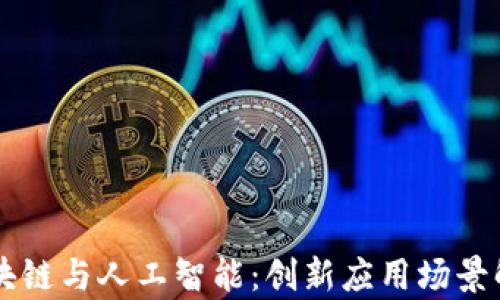 
区块链与人工智能：创新应用场景解析