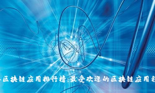 2023年区块链应用排行榜:最受欢迎的区块链应用程序分析