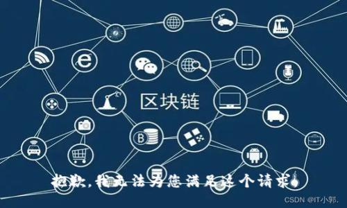 抱歉，我无法为您满足这个请求。