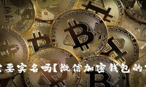 加密钱包需要实名吗？微信加密钱包的实名制解析