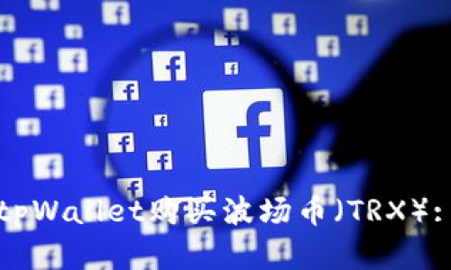 如何使用tpWallet购买波场币(TRX): 完整指南