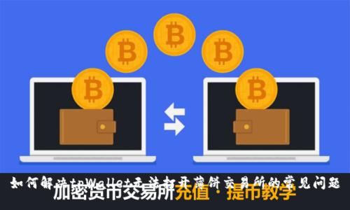 如何解决tpWallet无法打开薄饼交易所的常见问题