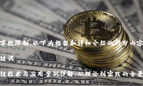 由于字数限制，以下为框架和详细介绍的部分内容示例

和关键词

区块链技术与应用案例详解：从理论到实践的全景分析