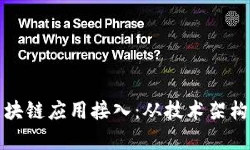 深入探讨区块链应用接入：从技术架构到业务场景