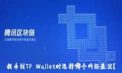   提币到TP Wallet时选择哪个网络最优？