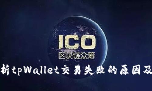 : 深入解析tpWallet交易失败的原因及解决方案