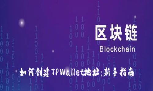 如何创建TPWallet地址：新手指南
