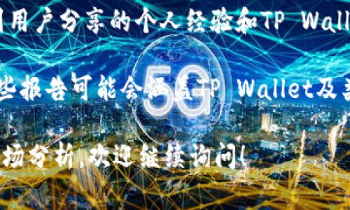 截至我最后的信息更新，我无法提供最新的具体用户数量数据。但TP Wallet作为一个加密货币钱包，通常会有不断增长的用户基础，尤其是在区块链技术和加密货币日益流行的背景下。

为了更准确地了解TP Wallet的用户数量，可以参考以下几个方面：

1. **官方网站与社交媒体**：TP Wallet的官方网站及其社交媒体平台（如Twitter、Facebook、Telegram等）通常会发布用户数据和成长的统计信息。

2. **区块链分析平台**：一些区块链分析网站提供特定项目的用户活跃度和使用情况的数据。你可以查看这类平台中关于TP Wallet的报告。

3. **社区反馈**：在相关的论坛和社区（如Reddit、Bitcointalk等），可以找到用户分享的个人经验和TP Wallet的使用情况，这可以部分反映出钱包的流行程度。

4. **行业报告**：一些区块链领域的研究和分析公司定期发布市场报告，这些报告可能会涵盖TP Wallet及类似产品的市场表现。

希望这些方法能帮助你获得更详尽的信息。如果你需要进一步的信息或者市场分析，欢迎继续询问！