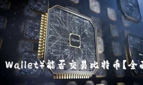 雷达钱包（Radar Wallet）能否交易比特币？全面解析与用户指南