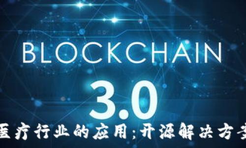   
区块链技术在医疗行业的应用：开源解决方案的探索与实践