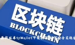 : 2023年最新版本tpWallet下载指南：如何安全高效安