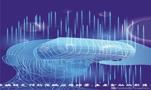 区块链支付的落地应用场景：未来金融的新篇章