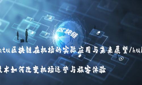 huiyuantu区块链在机场的实际应用与未来展望/huiyuantu

区块链技术如何改变机场运营与旅客体验