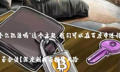 针对“炒加密货币赚一个亿犯法吗”这个主题，我们可以在百度中进行，吸引更多用户的关注。


炒加密货币赚一个亿是否合法？深度剖析与投资风险