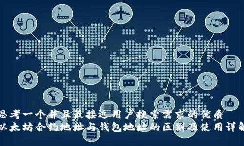 思考一个并且最接近用户搜索需求的优质
以太坊合约地址与钱包地址的区别及使用详解