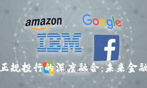 加密货币与正规投行的深度融合：未来金融的重要趋势